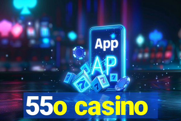 55o casino